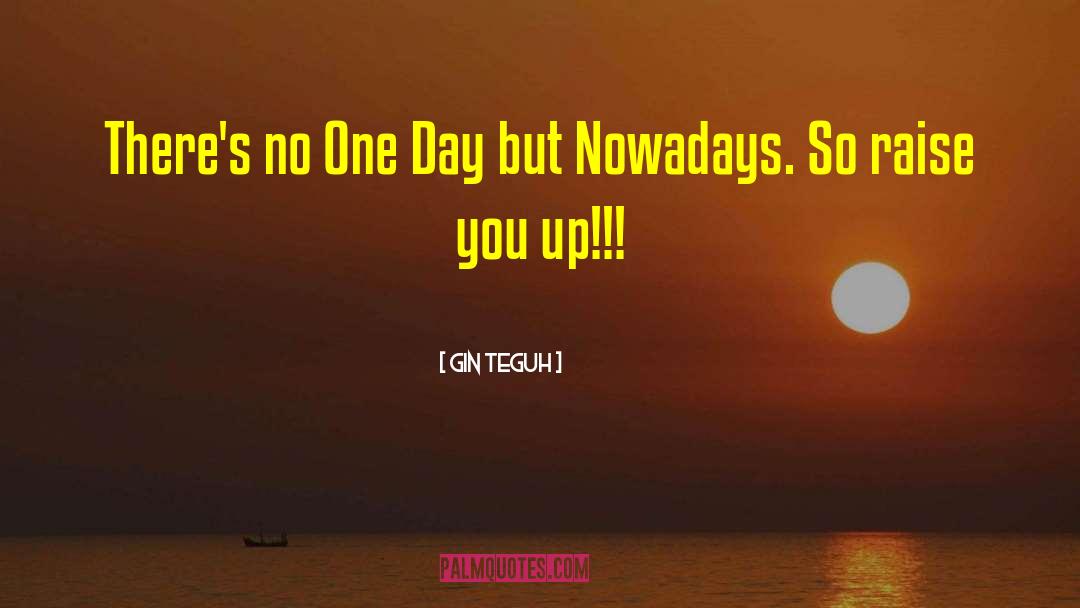 Gin Teguh Quotes: There's no One Day but