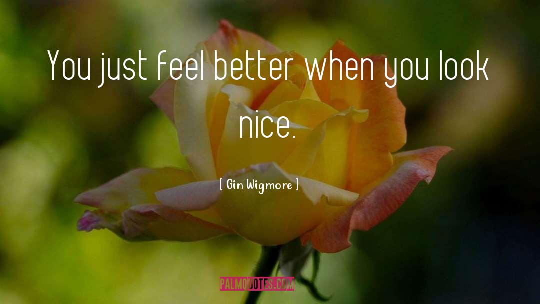 Gin Wigmore Quotes: You just feel better when