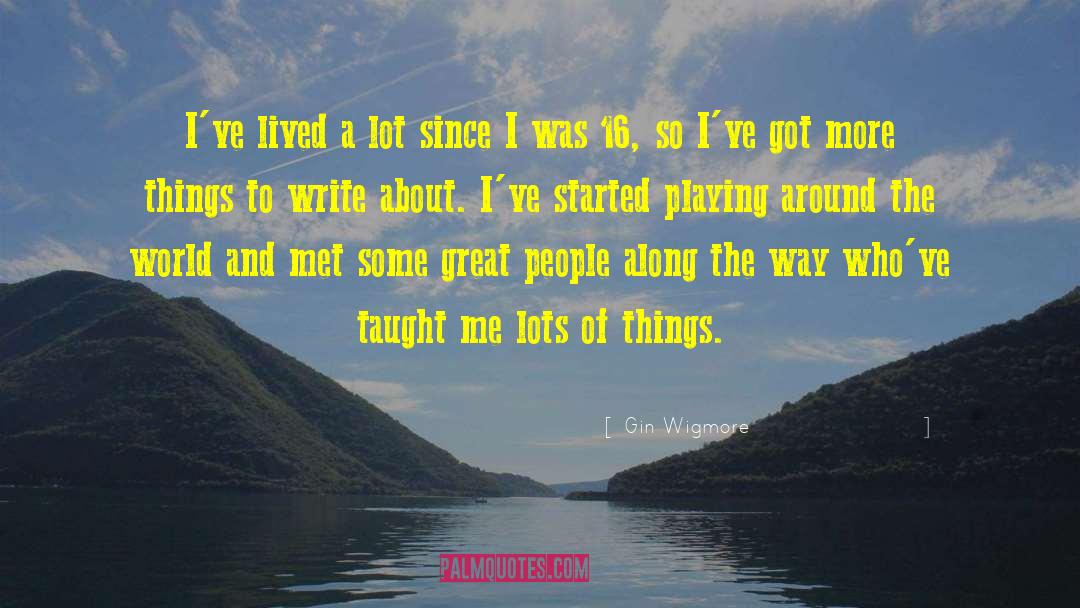 Gin Wigmore Quotes: I've lived a lot since