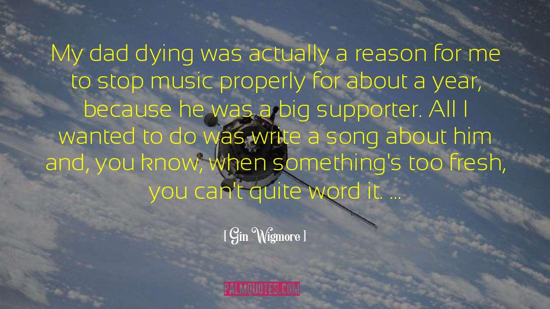 Gin Wigmore Quotes: My dad dying was actually