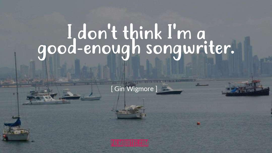Gin Wigmore Quotes: I don't think I'm a