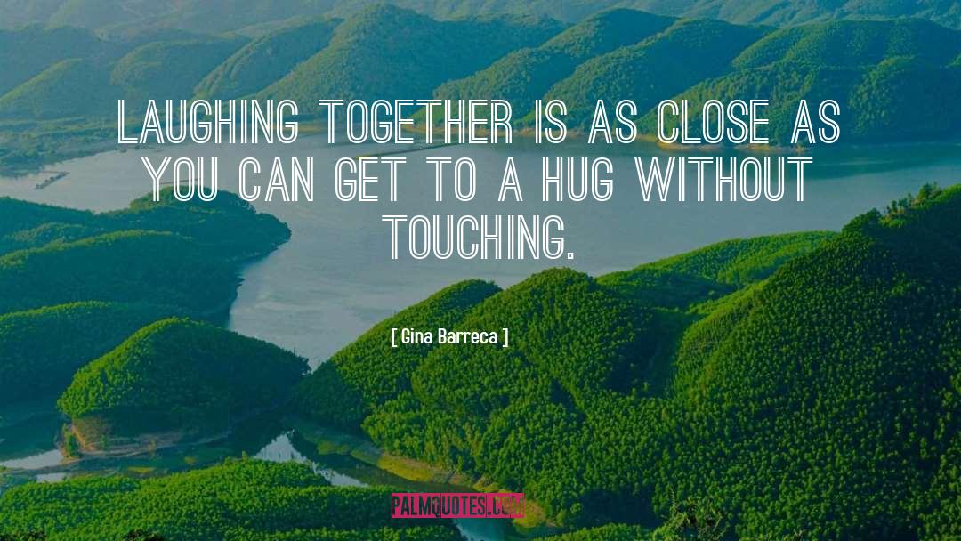 Gina Barreca Quotes: Laughing together is as close