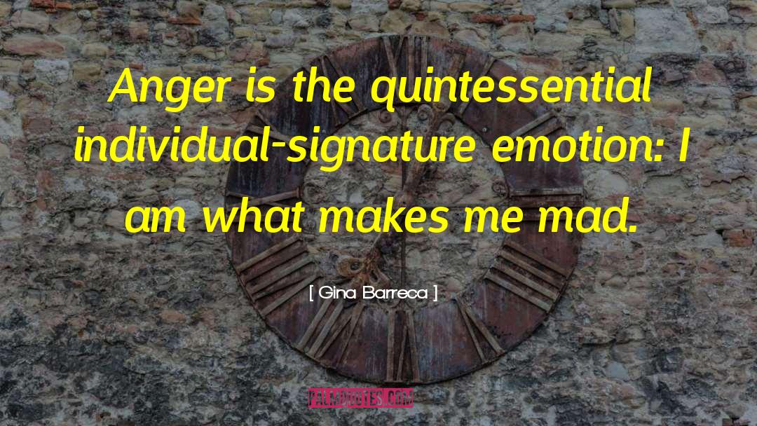 Gina Barreca Quotes: Anger is the quintessential individual-signature