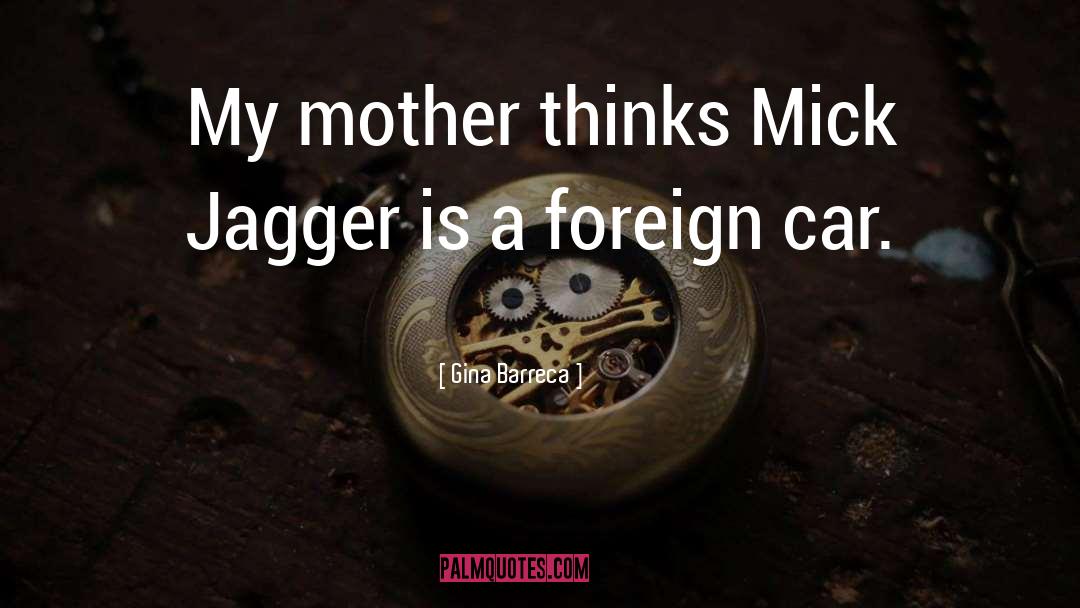 Gina Barreca Quotes: My mother thinks Mick Jagger