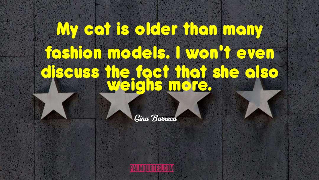 Gina Barreca Quotes: My cat is older than