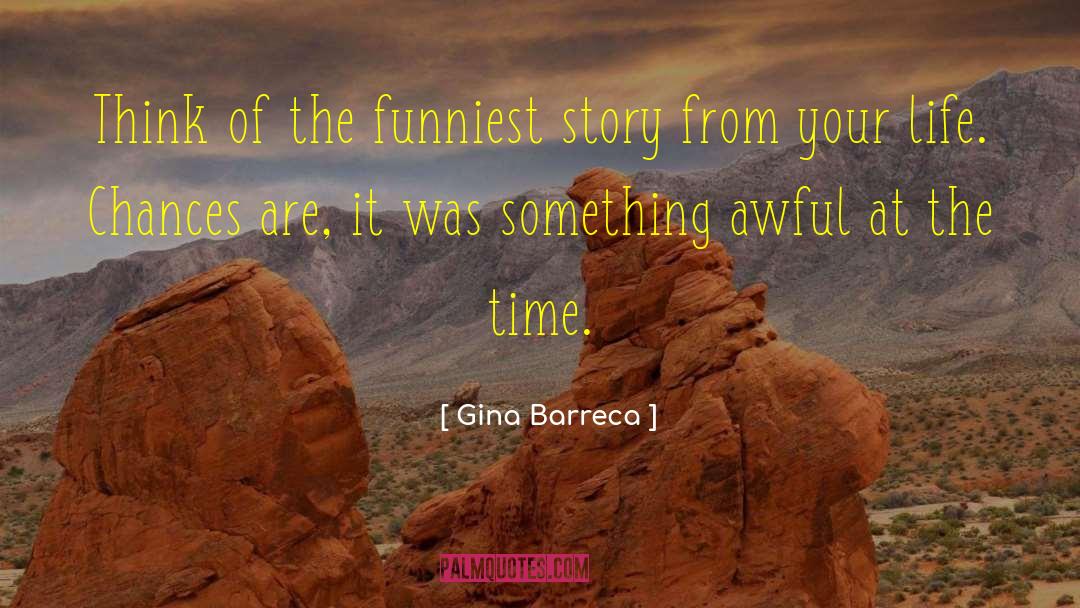 Gina Barreca Quotes: Think of the funniest story