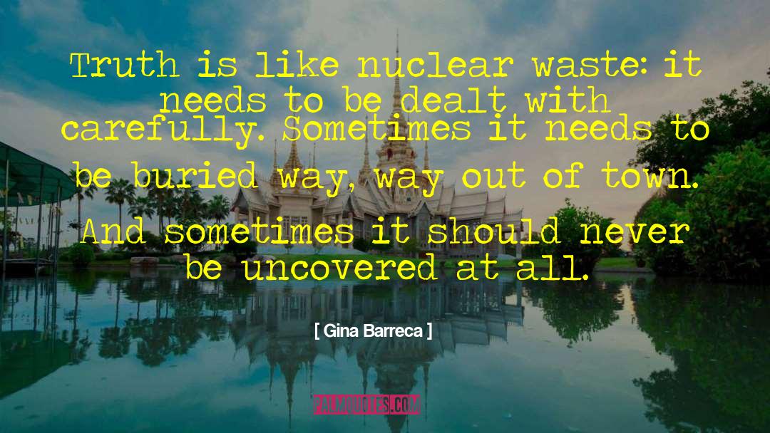 Gina Barreca Quotes: Truth is like nuclear waste: