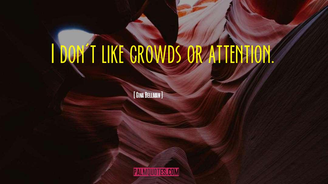 Gina Bellman Quotes: I don't like crowds or