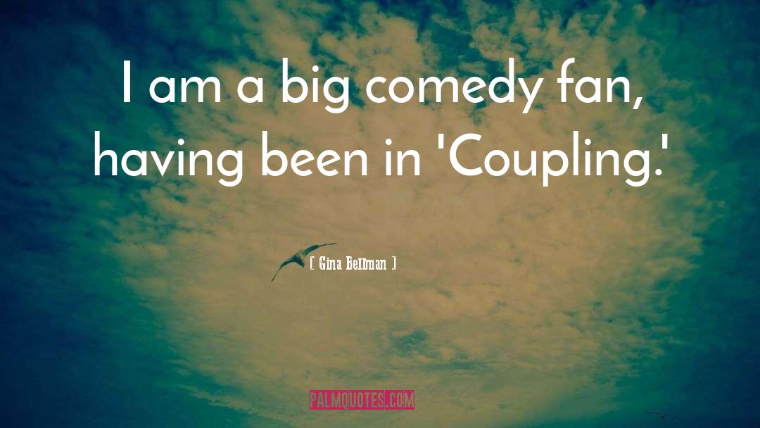 Gina Bellman Quotes: I am a big comedy