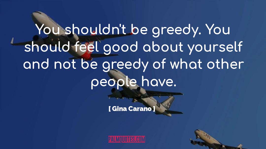 Gina Carano Quotes: You shouldn't be greedy. You