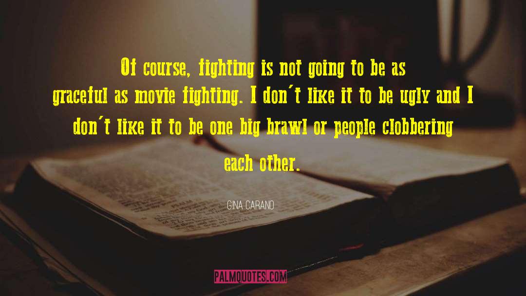 Gina Carano Quotes: Of course, fighting is not