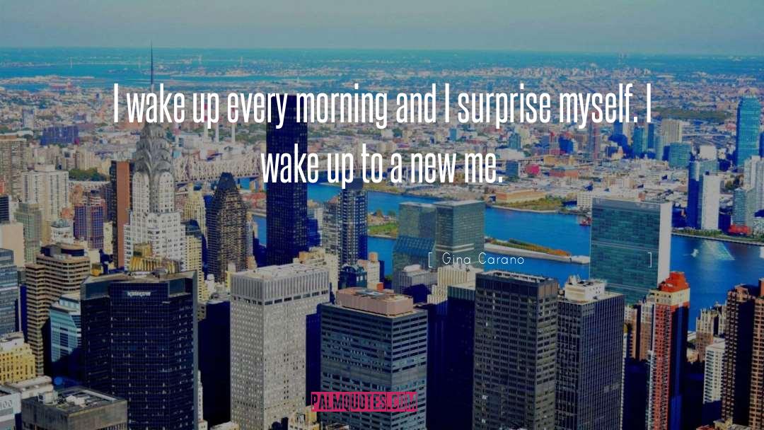 Gina Carano Quotes: I wake up every morning