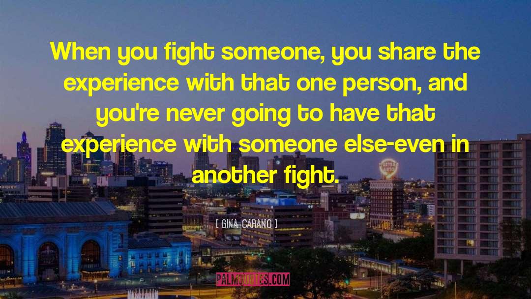 Gina Carano Quotes: When you fight someone, you