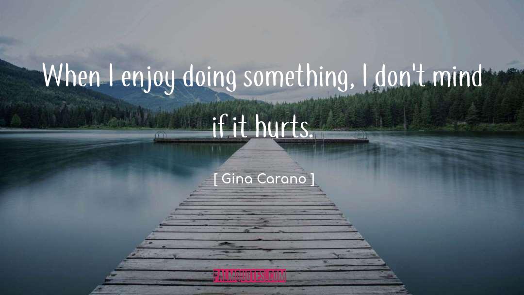 Gina Carano Quotes: When I enjoy doing something,