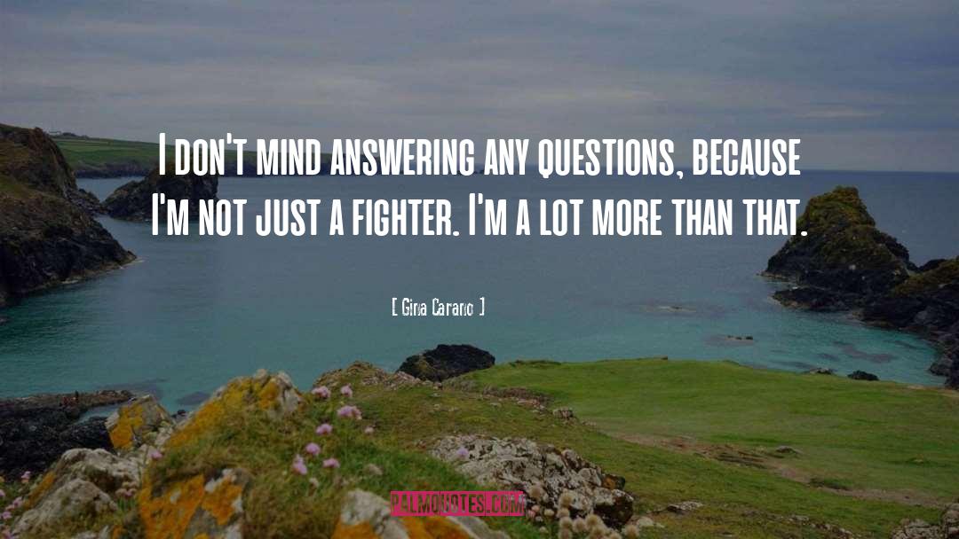 Gina Carano Quotes: I don't mind answering any