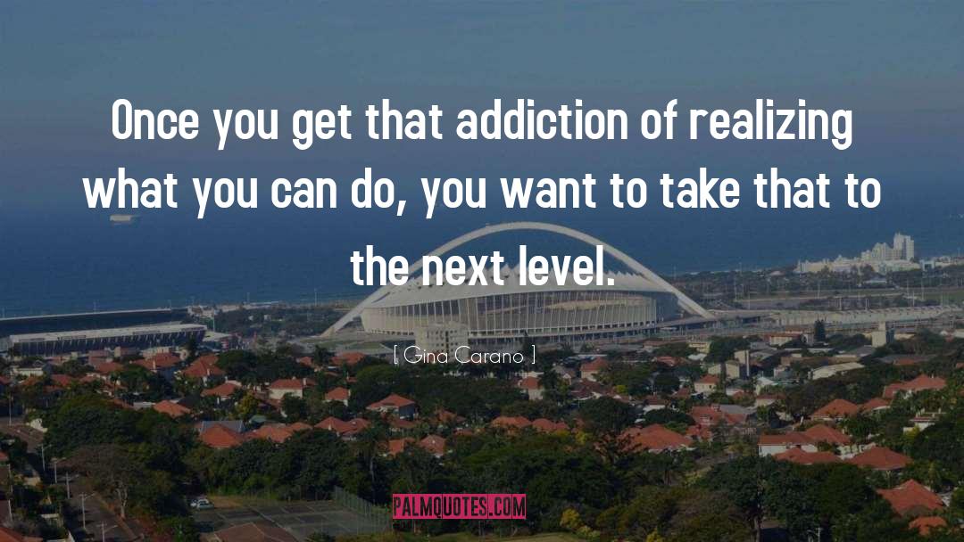 Gina Carano Quotes: Once you get that addiction