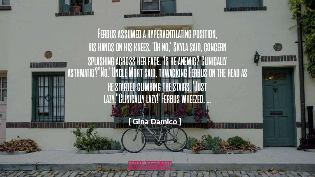 Gina Damico Quotes: Ferbus assumed a hyperventilating position,