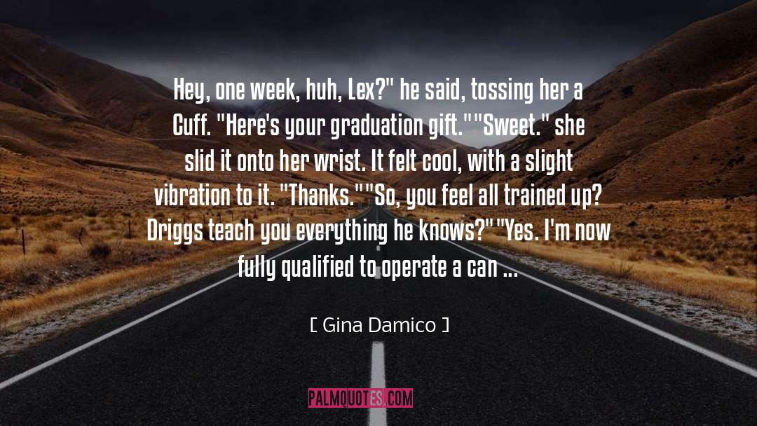 Gina Damico Quotes: Hey, one week, huh, Lex?