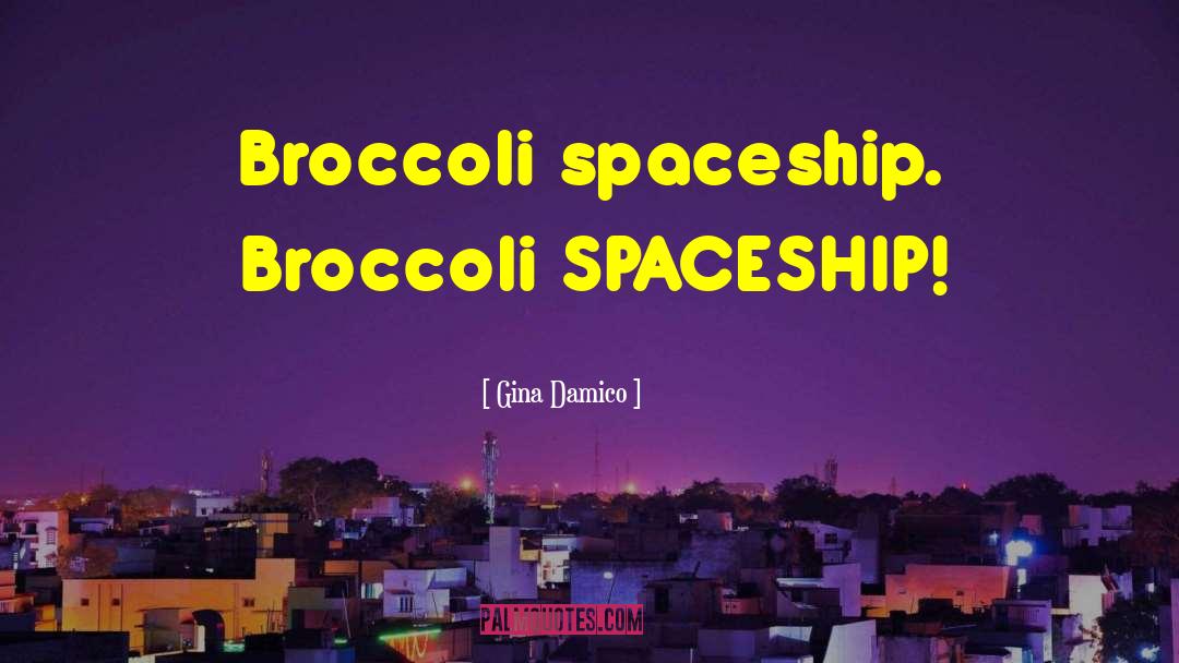 Gina Damico Quotes: Broccoli spaceship. Broccoli SPACESHIP!