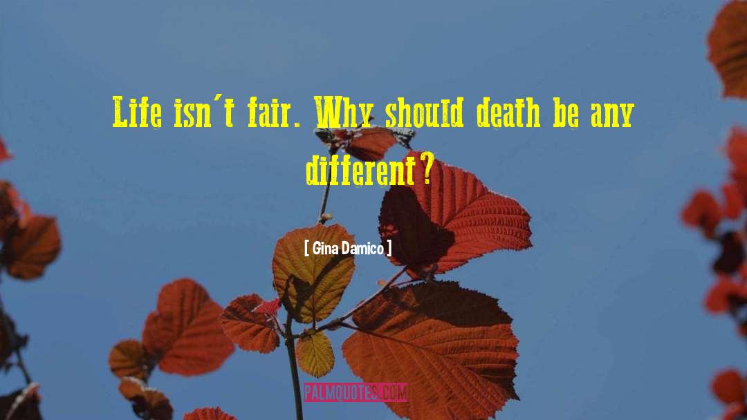 Gina Damico Quotes: Life isn't fair. Why should