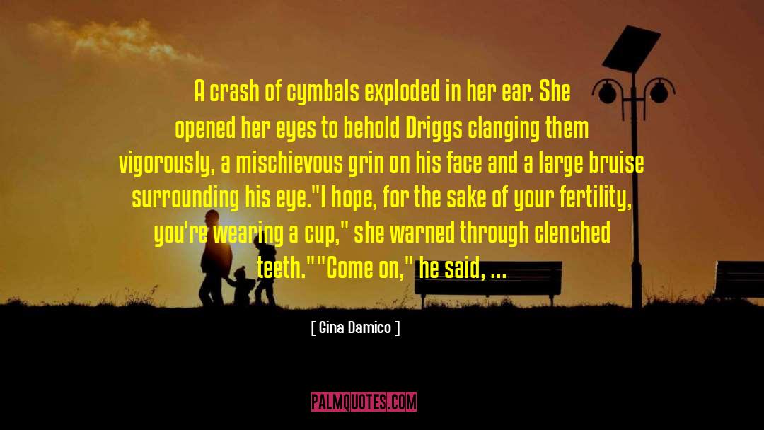 Gina Damico Quotes: A crash of cymbals exploded