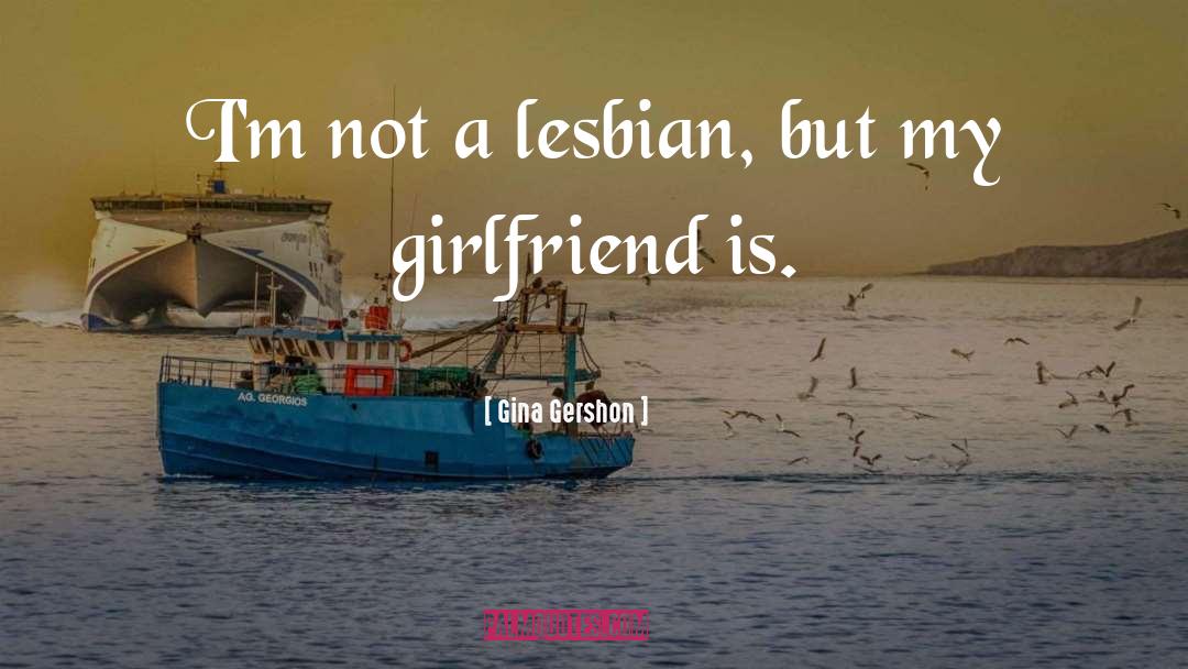 Gina Gershon Quotes: I'm not a lesbian, but