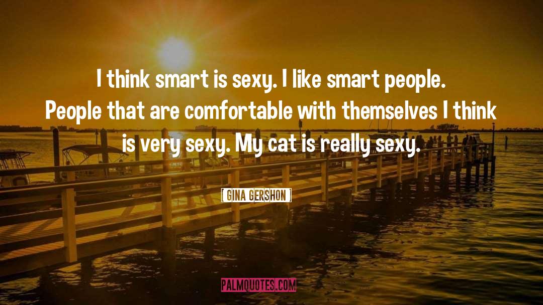 Gina Gershon Quotes: I think smart is sexy.