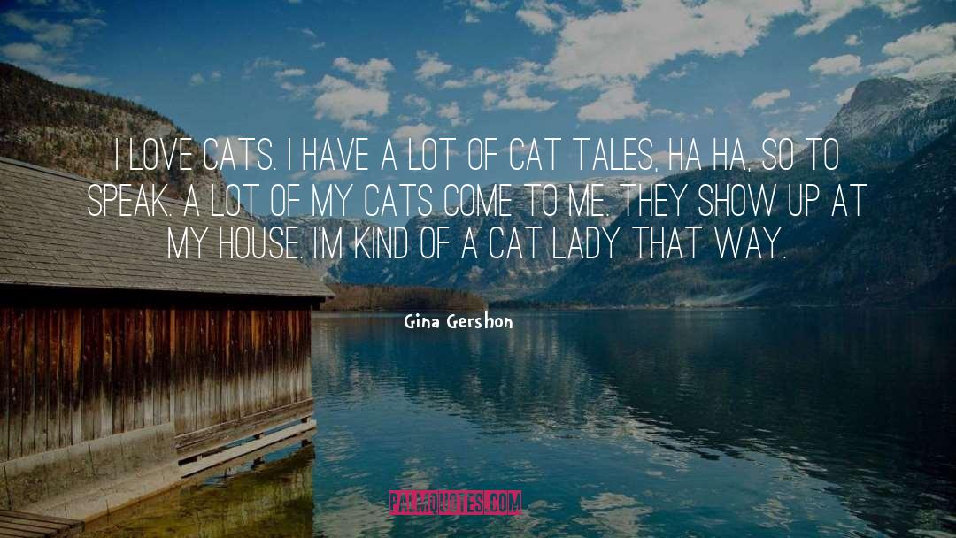 Gina Gershon Quotes: I love cats. I have