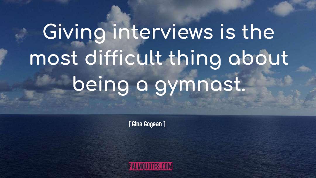 Gina Gogean Quotes: Giving interviews is the most