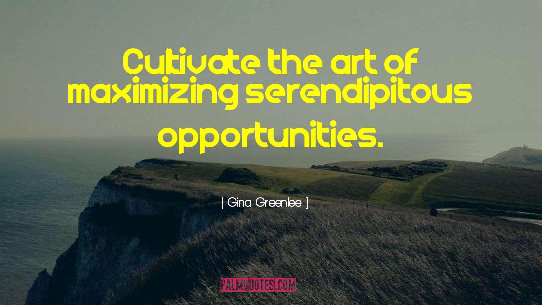 Gina Greenlee Quotes: Cultivate the art of maximizing