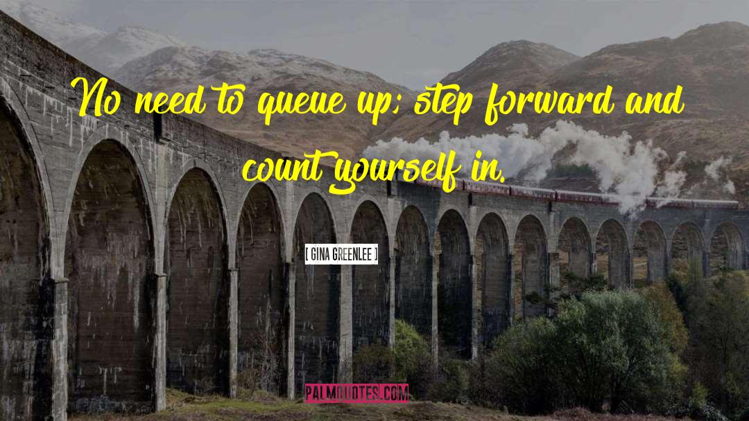 Gina Greenlee Quotes: No need to queue up;