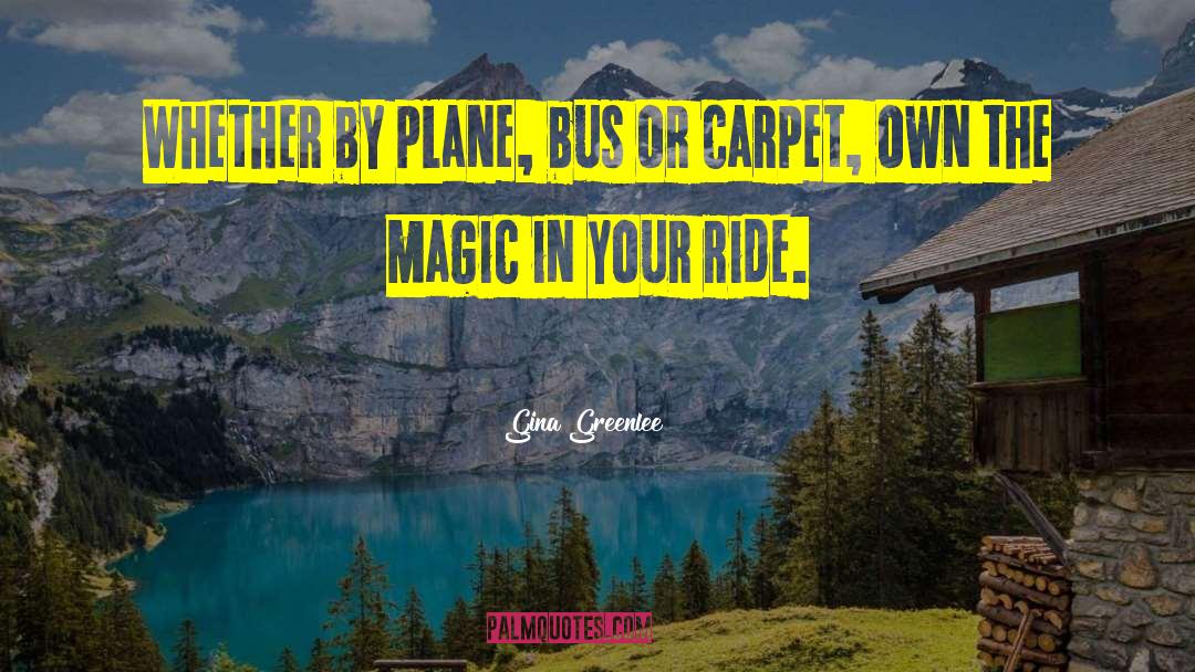 Gina Greenlee Quotes: Whether by plane, bus or