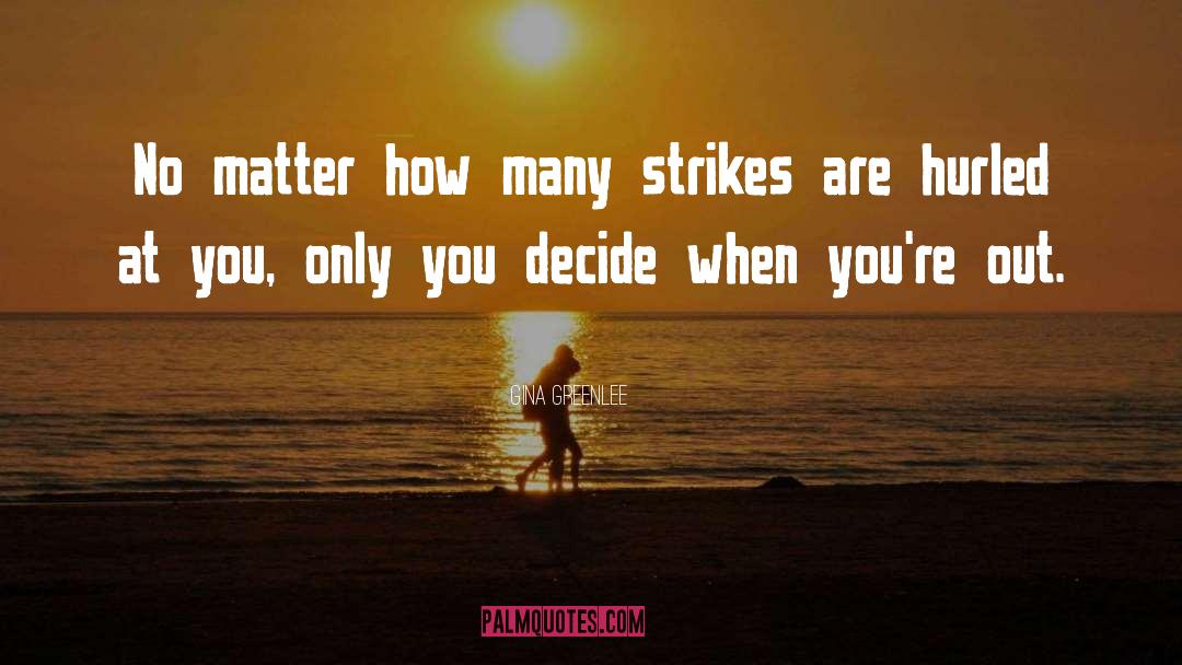Gina Greenlee Quotes: No matter how many strikes