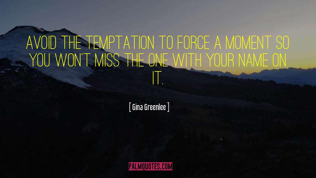 Gina Greenlee Quotes: Avoid the temptation to force