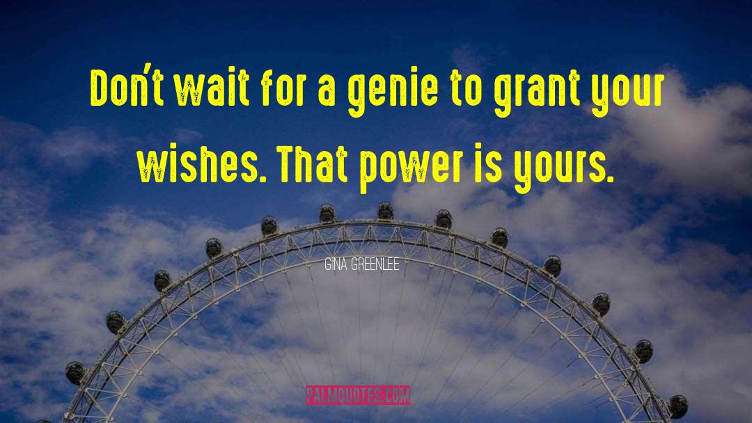 Gina Greenlee Quotes: Don't wait for a genie