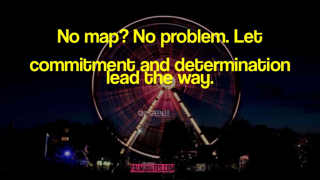 Gina Greenlee Quotes: No map? No problem. Let