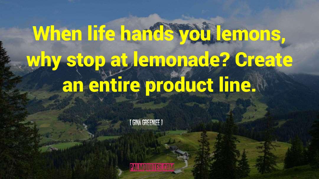 Gina Greenlee Quotes: When life hands you lemons,
