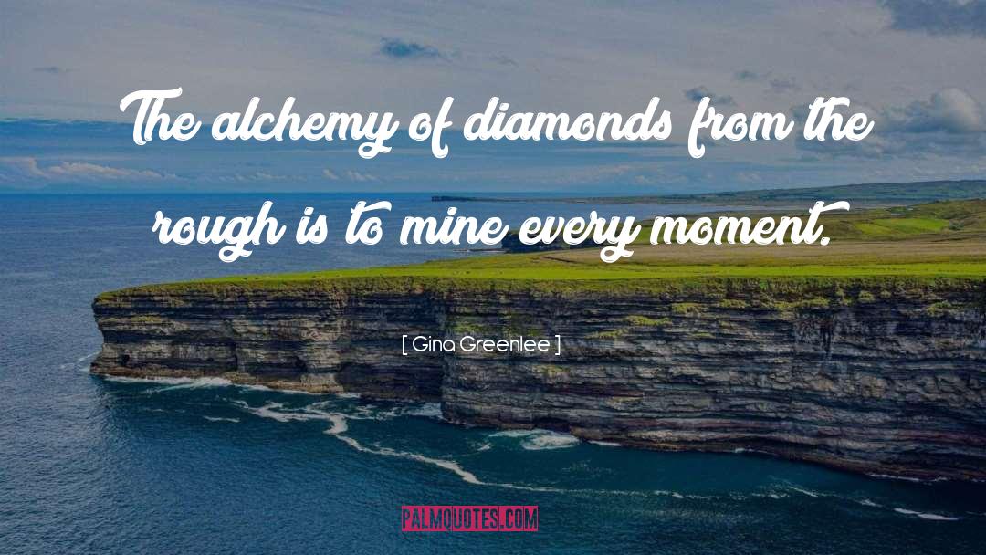 Gina Greenlee Quotes: The alchemy of diamonds from
