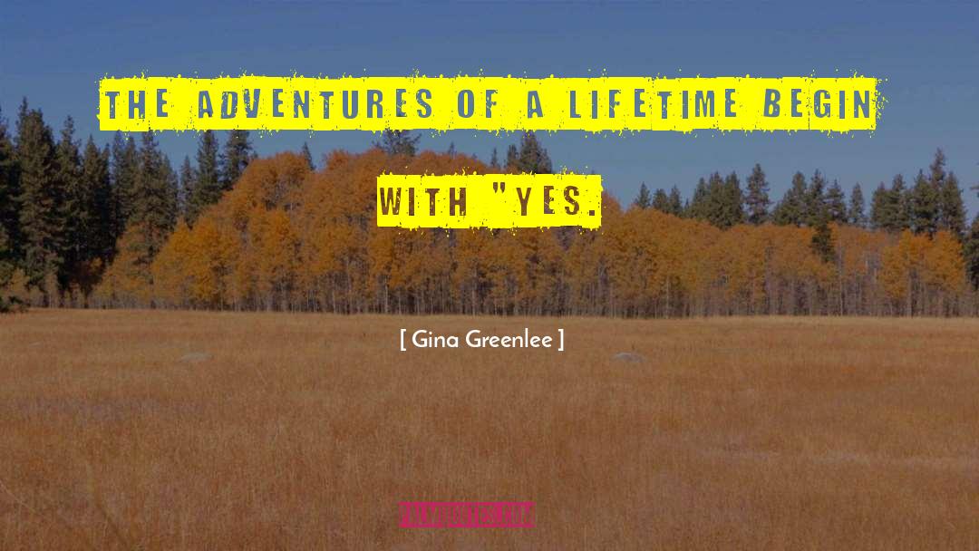 Gina Greenlee Quotes: The adventures of a lifetime