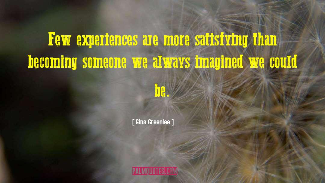 Gina Greenlee Quotes: Few experiences are more satisfying