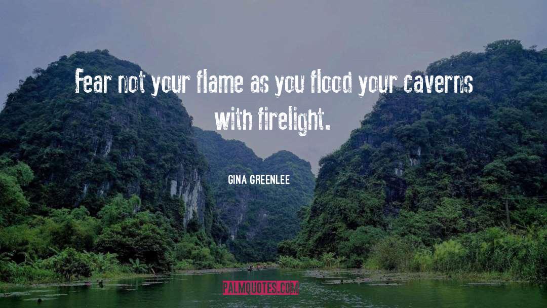 Gina Greenlee Quotes: Fear not your flame as