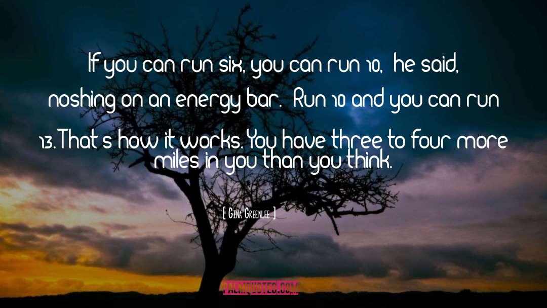 Gina Greenlee Quotes: If you can run six,