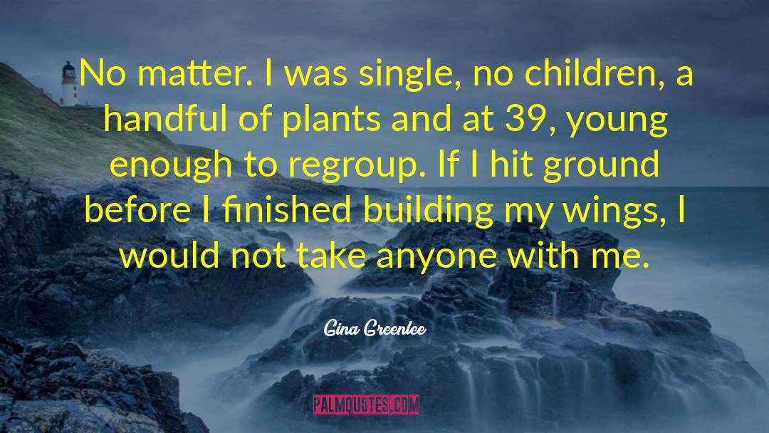 Gina Greenlee Quotes: No matter. I was single,