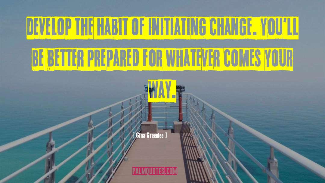 Gina Greenlee Quotes: Develop the habit of initiating