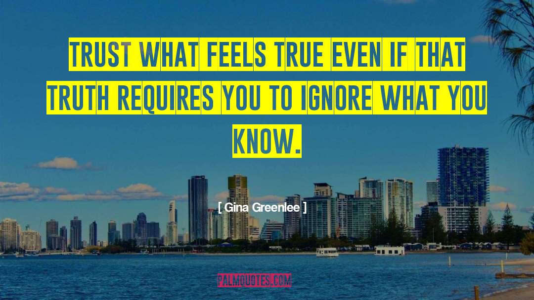 Gina Greenlee Quotes: Trust what feels true even