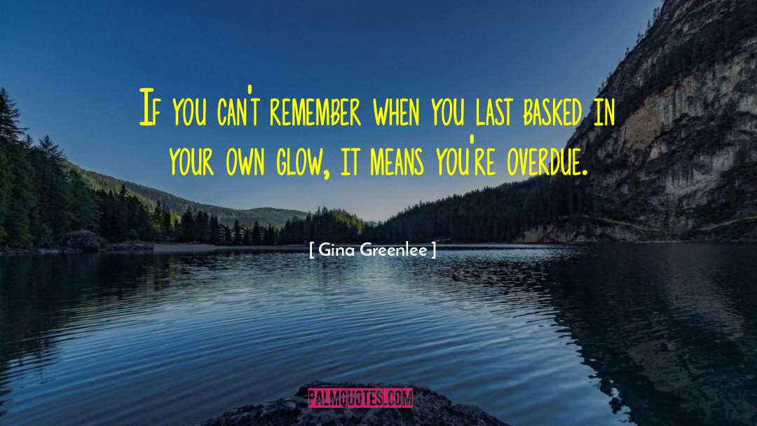 Gina Greenlee Quotes: If you can't remember when