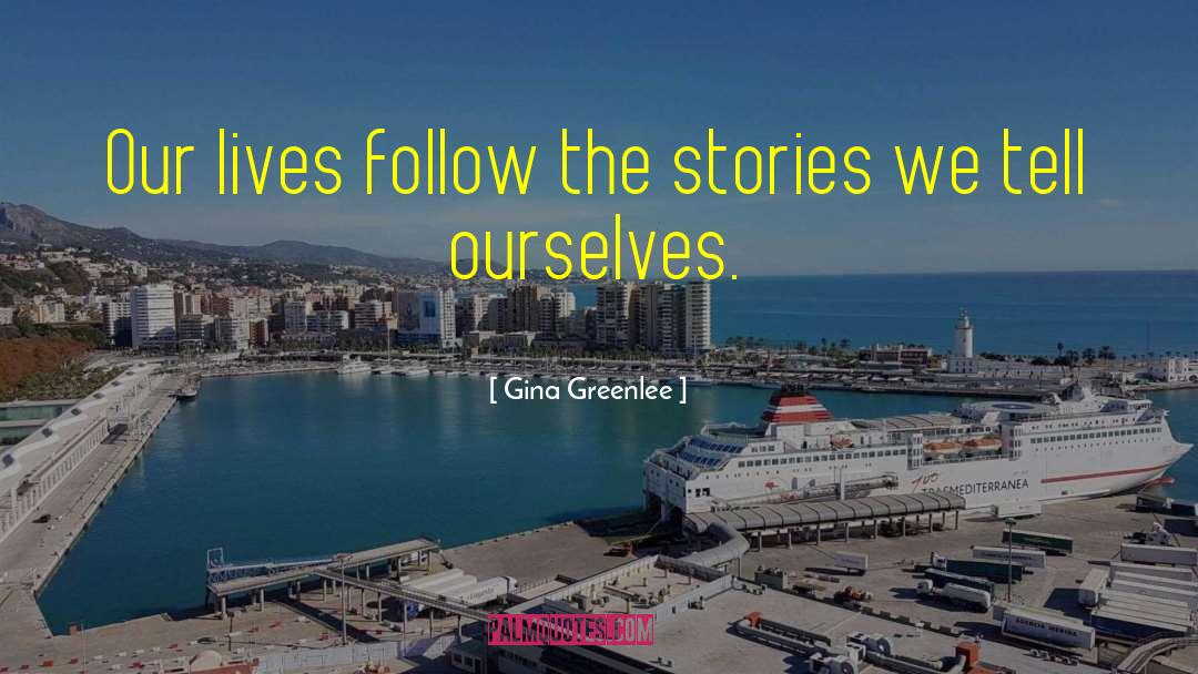 Gina Greenlee Quotes: Our lives follow the stories