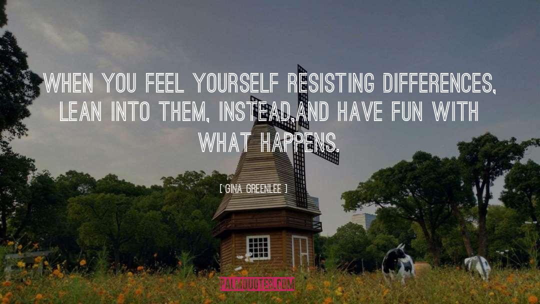 Gina Greenlee Quotes: When you feel yourself resisting