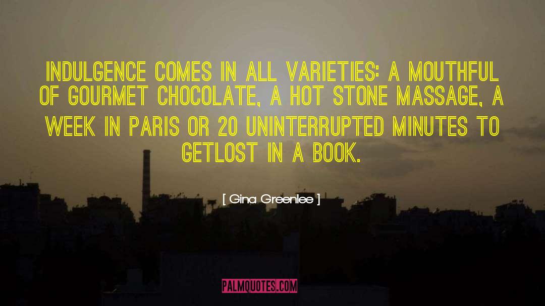 Gina Greenlee Quotes: Indulgence comes in all varieties: