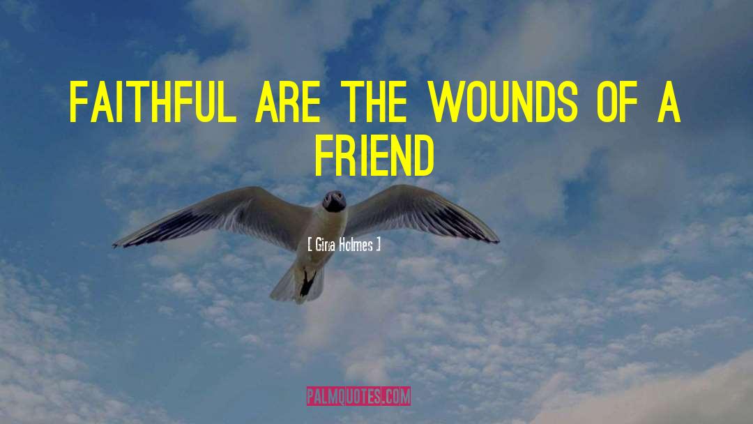 Gina Holmes Quotes: Faithful are the wounds of